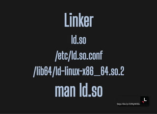 http://bit.ly/33NpWEk
LinkerLinker
ld.sold.so
/etc/ld.so.conf/etc/ld.so.conf
/lib64/ld-linux-x86_64.so.2/lib64/ld-linux-x86_64.so.2
man ld.soman ld.so
 