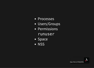 http://bit.ly/33NpWEk
Processes
Users/Groups
Permissions
runuser
Space
NSS
 
