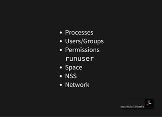 http://bit.ly/33NpWEk
Processes
Users/Groups
Permissions
runuser
Space
NSS
Network
 