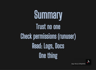 http://bit.ly/33NpWEk
SummarySummary
Trust no oneTrust no one
Check permissions (runuser)Check permissions (runuser)
Read:...