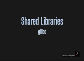 http://bit.ly/33NpWEk
Shared LibrariesShared Libraries
glibcglibc
 
