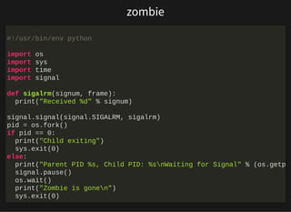 http://bit.ly/33NpWEk
zombie
#!/usr/bin/env python
import os
import sys
import time
import signal
def sigalrm(signum, fram...