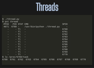 http://bit.ly/33NpWEk
ThreadsThreads
$ ./thread.py
$ pst thread
PPID PID STAT CMD SPID
4671 6760 - /usr/bin/python ./threa...