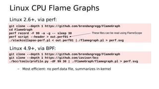 FlameScope
●
Analyze variance, perturbations
https://github.com/
Netflix/flamescope
Subsecond-offset heat map
Flame graph
 