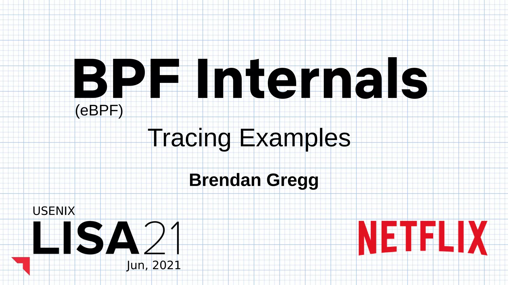 BPF Internals
Brendan Gregg
USENIX
Jun, 2021
Tracing Examples
(eBPF)
 