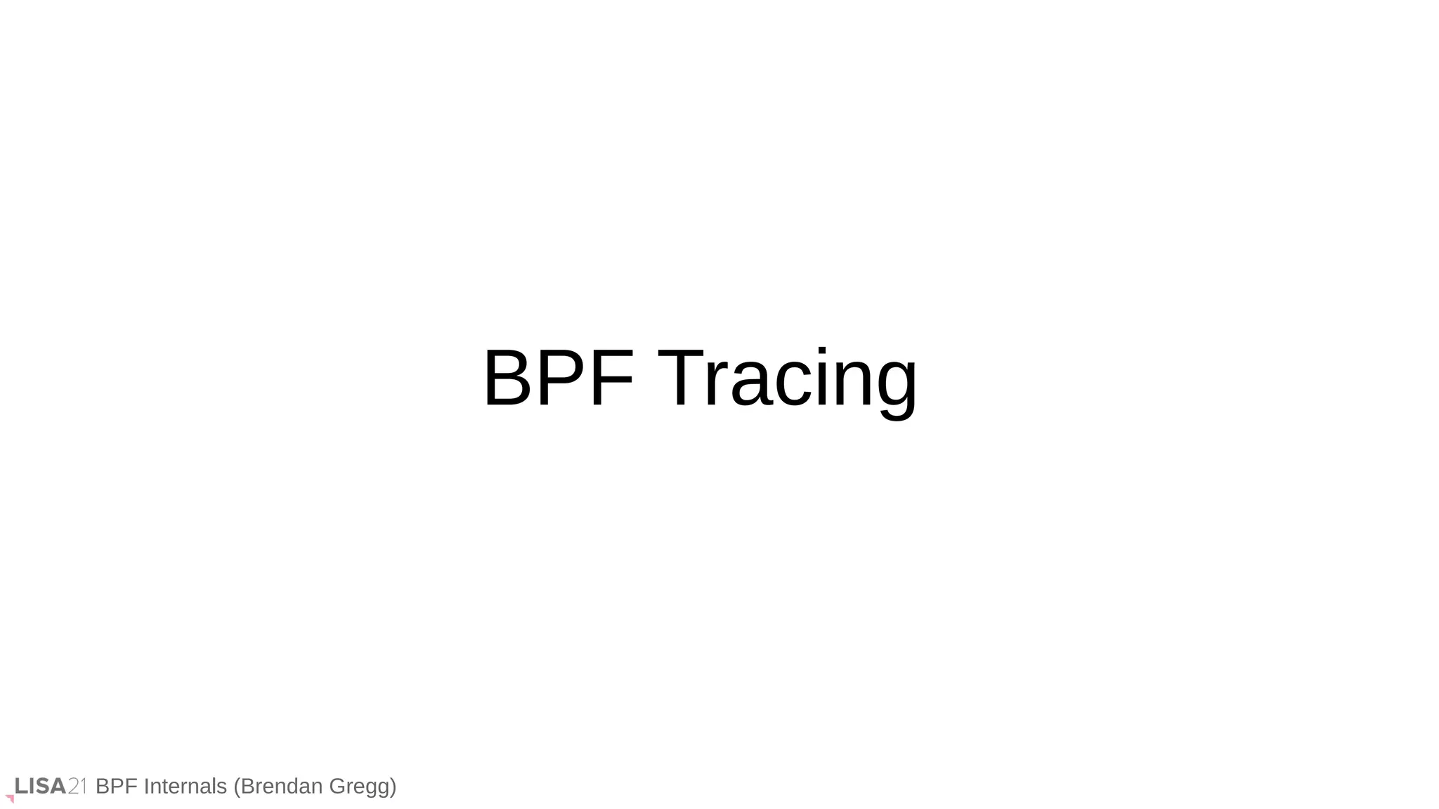 BPF Internals (Brendan Gregg)
BPF Tracing
 
