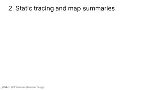 BPF Internals (Brendan Gregg)
2. Static tracing and map summaries
 