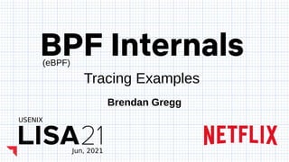 BPF Internals
Brendan Gregg
USENIX
Jun, 2021
Tracing Examples
(eBPF)
 