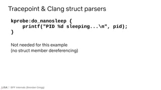 BPF Internals (Brendan Gregg)
Tracepoint & Clang struct parsers
kprobe:do_nanosleep {
printf("PID %d sleeping...n", pid);
...