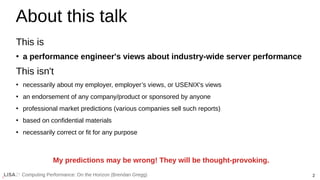 2
Computing Performance: On the Horizon (Brendan Gregg)
This is
●
a performance engineer's views about industry-wide serve...