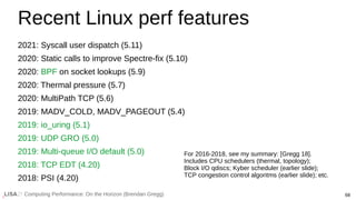 68
Computing Performance: On the Horizon (Brendan Gregg)
Recent Linux perf features
2021: Syscall user dispatch (5.11)
202...