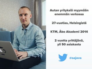 Autan yrityksiä myymään
enemmän verkossa
27-vuotias, Helsingistä
2 vuotta yrittäjänä,
yli 50 asiakasta
KTM, Åbo Akademi 20...