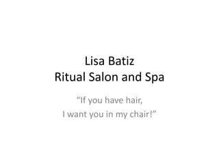 Lisa Batiz
Ritual Salon and Spa
“If you have hair,
I want you in my chair!”

 