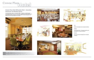 Crowne Plaza
                                          Hotel
  Crowne Plaza Hotel Milwaukee West – Innovation
  Restaurant and Meeting Spaces
  The Crowne Plaza’s motto is “The Place to Meet”. Therefore, all meeting spaces
  were designed using state of the art technology, integrated and dramatic lighting, and
  sophisticated ﬁnishes. A ballroom, pre function space, full service restaurant, and
  board room are all located adjacent to the lobby.




                                                                                           Top
                                                                                           Ballroom photograph and conceptual rendering.

                                                                                           Middle
                                                                                           Far left Board Room. Conceptual rendering and
                                                                                           photograph of Innovation restaurant.

                                                                                           Bottom
                                                                                           Pre function space photograph and conceptual
                                                                                           rendering.




                                                                           Before


  ASID GOLD Award Winner, Hospitality
  Intercontinental Hotel Group Newcomer Award Winner
 