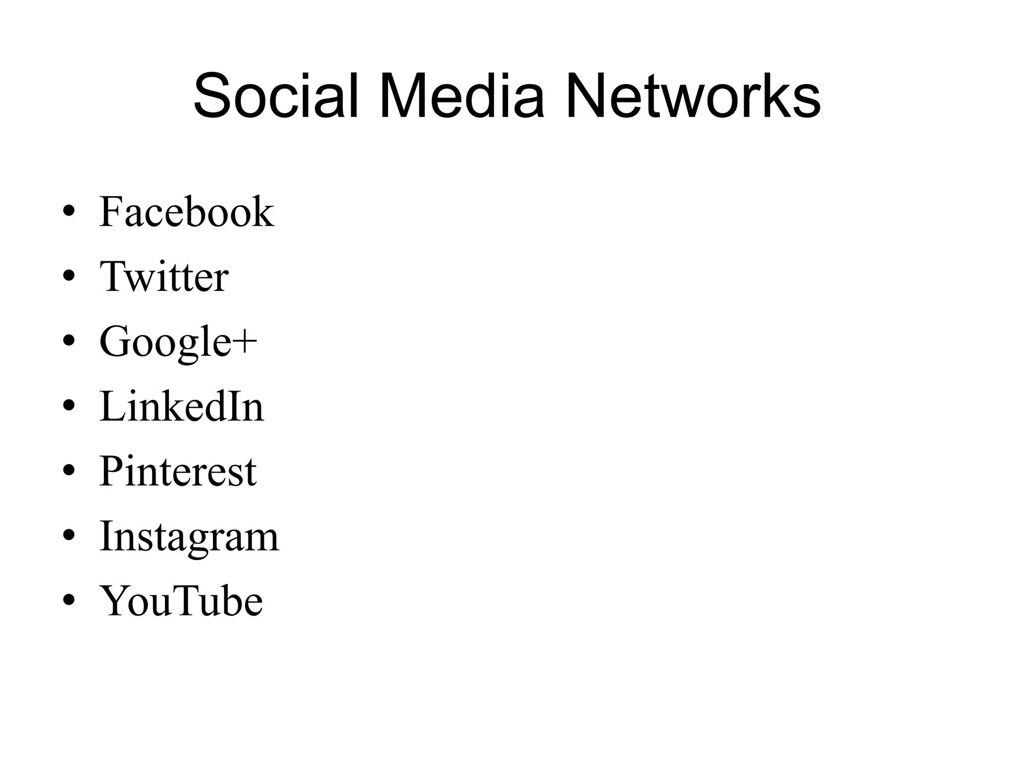 Social Media Networks
• Facebook
• Twitter
• Google+
• LinkedIn
• Pinterest
• Instagram
• YouTube
 