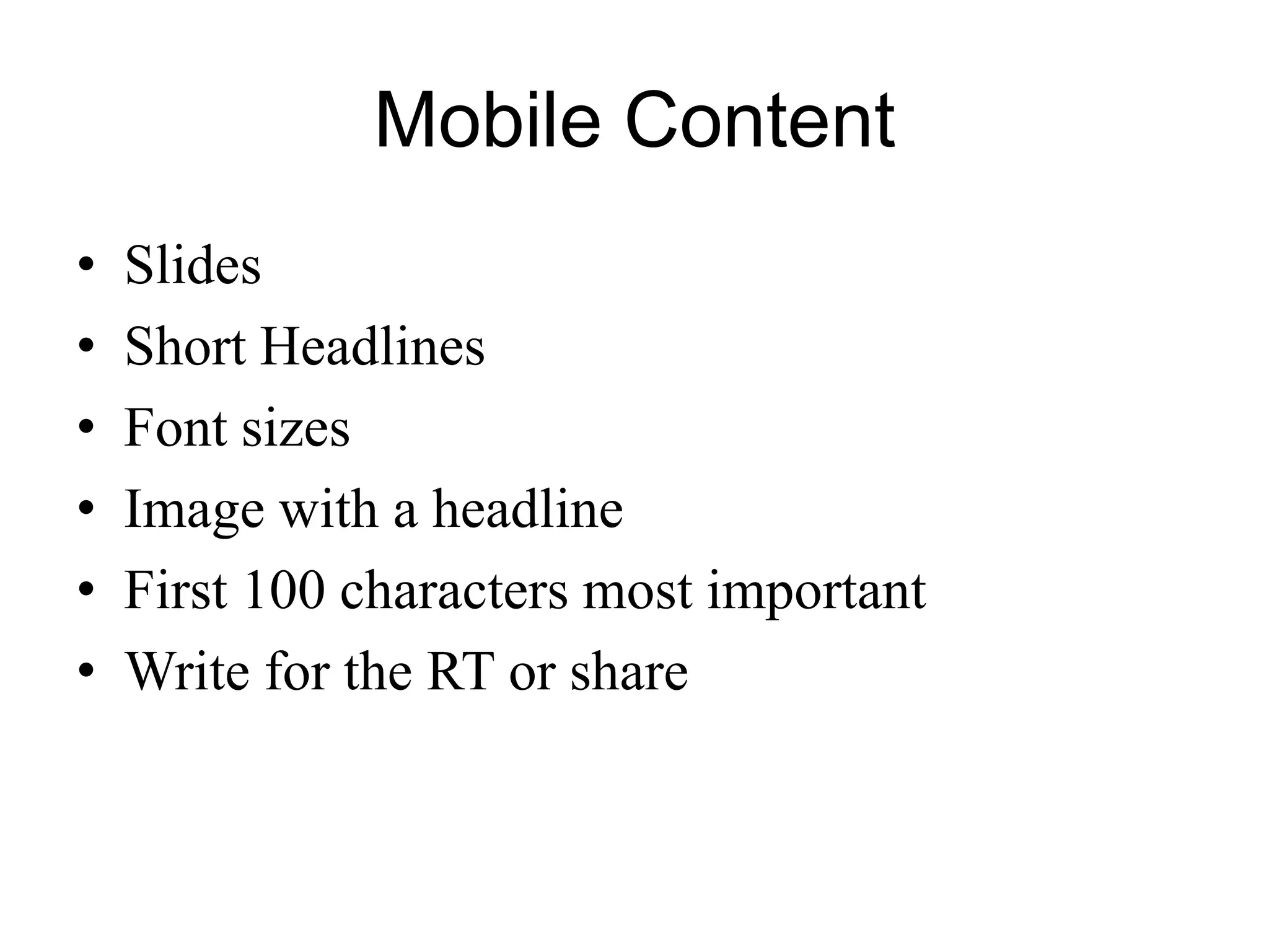 Mobile Content
• Slides
• Short Headlines
• Font sizes
• Image with a headline
• First 100 characters most important
• Write for the RT or share
 