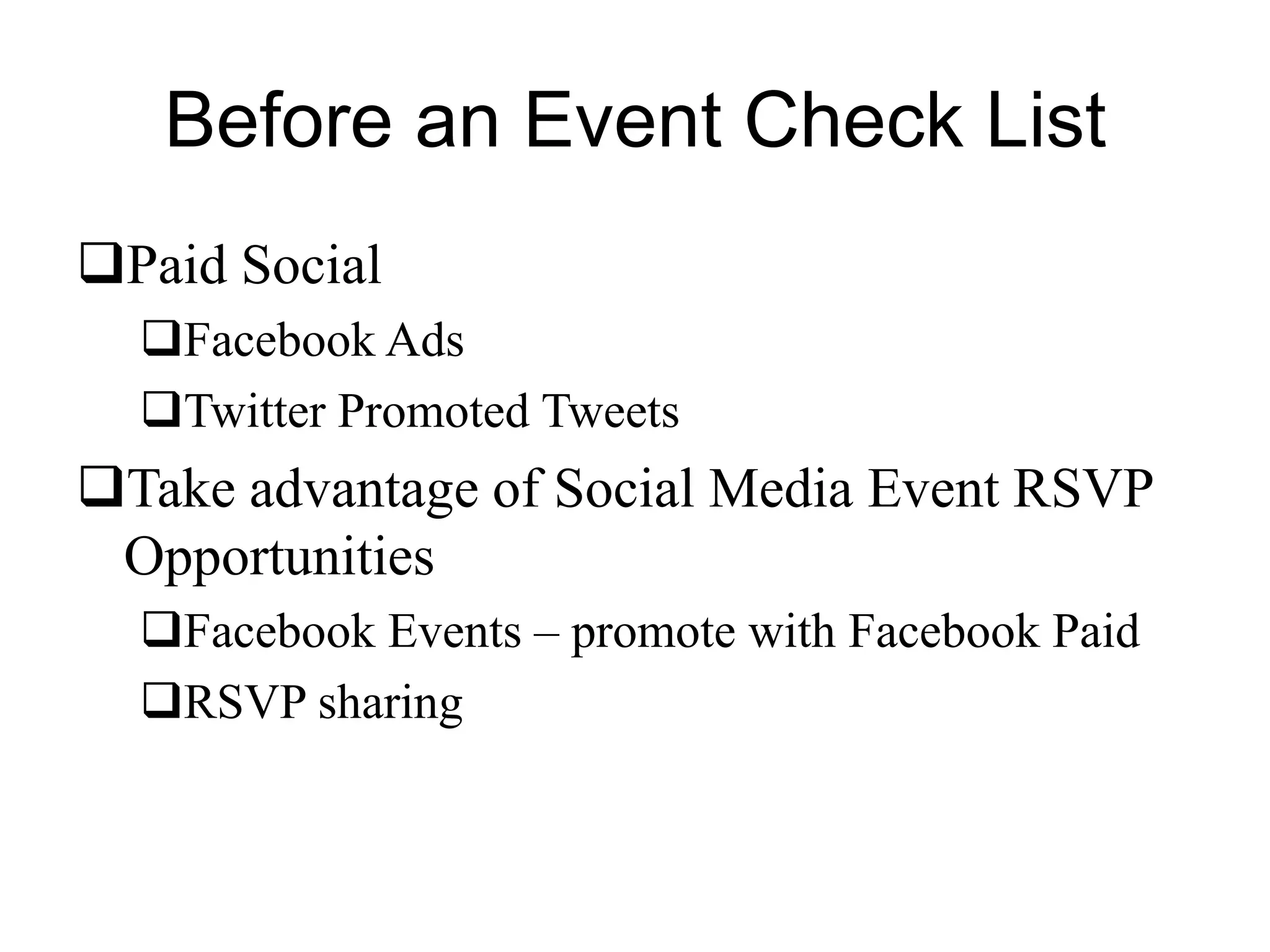 Before an Event Check List
Paid Social
Facebook Ads
Twitter Promoted Tweets
Take advantage of Social Media Event RSVP
Opportunities
Facebook Events – promote with Facebook Paid
RSVP sharing
 