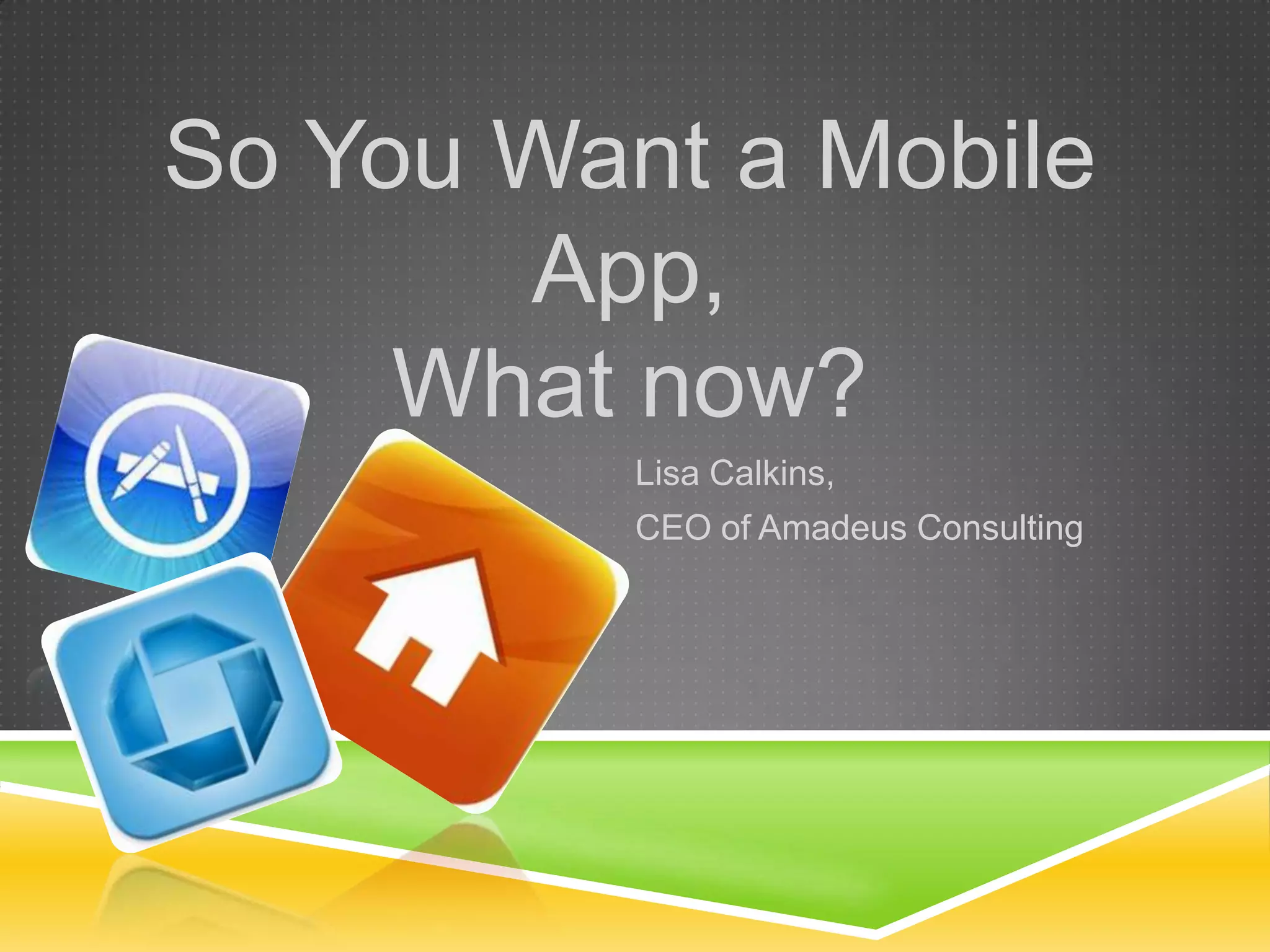 So You Want a Mobile App, What now?Lisa Calkins,  CEO of Amadeus Consulting