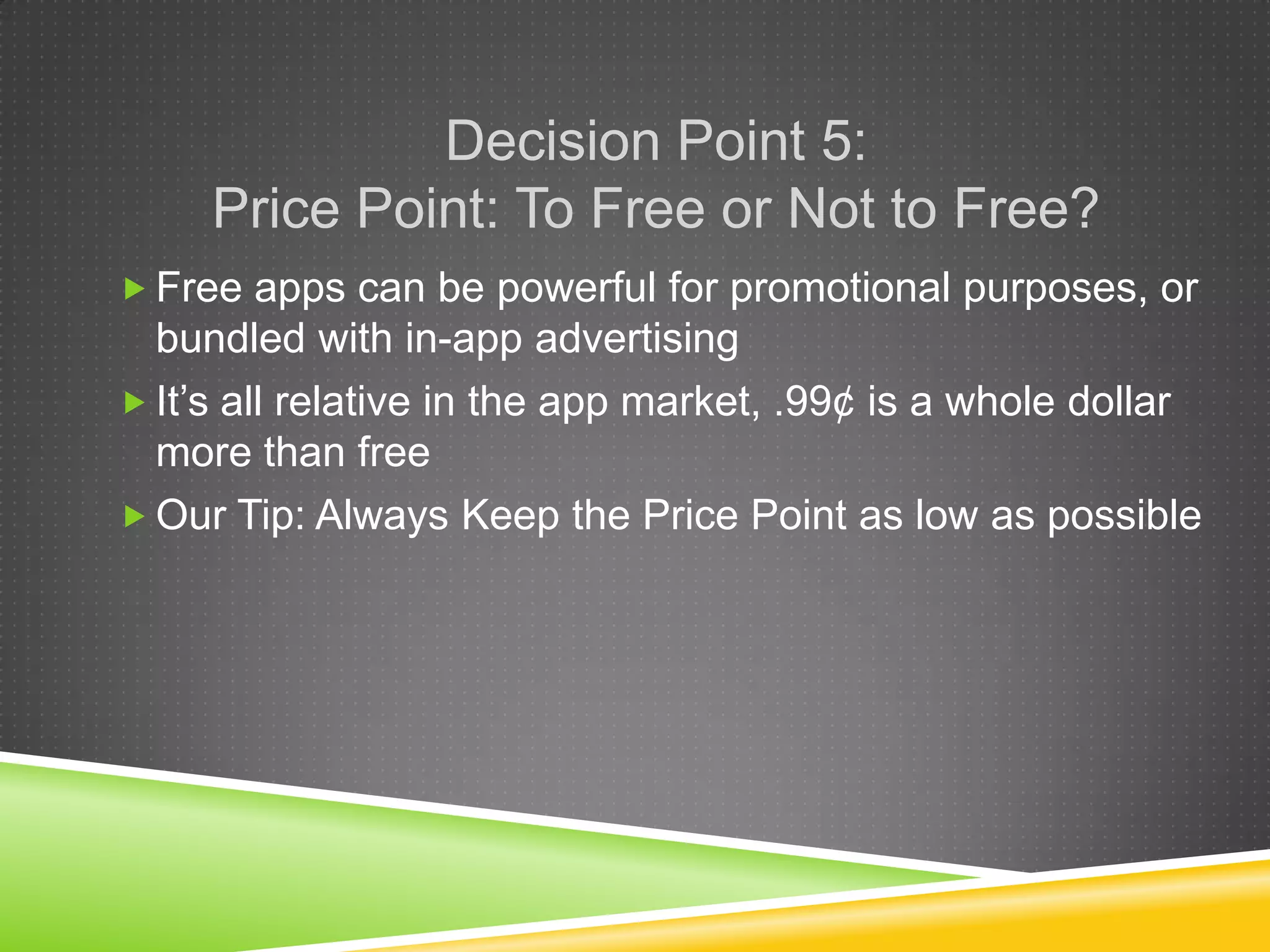 Apps can run anywhere from $10k-$50k (Enterprise Level)Decision Point 1:  What is the Main Purpose of the Application?In other words: ‘What is the one thing that your app will do very well?’