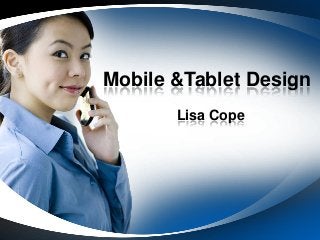 Mobile &Tablet Design
Lisa Cope
 