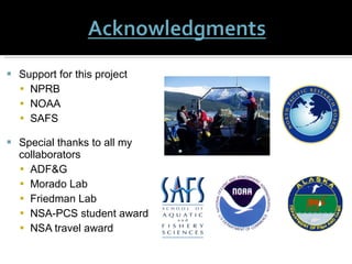 Support for this project  NPRB NOAA SAFS Special thanks to all my collaborators ADF&G Morado Lab Friedman Lab NSA-PCS student award NSA travel award 