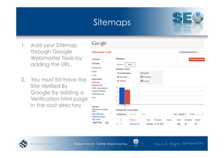 Sitemaps

1.  Add your Sitemap
    through Google
    Webmaster Tools by
    adding the URL.

2.  You must fist have the
    Site Verified By
    Google by adding a
    Verification html page
    in the root directory




   #wordcampsyd     Follow me on Twitter @seonounou
 
