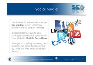 Social Media


• Social media influence increases
link sharing, which ultimately
results in better search ranking.

• Search Engines love to see
changes and regular updates on
your Website. Update Posts/News

• Google’s crawling, indexing and
rankings are directly influenced
by Tweeted links and Facebook
shares


 #wordcampsyd     Follow me on Twitter @seonounou
 