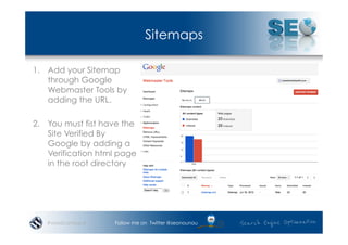 Sitemaps

1.  Add your Sitemap
    through Google
    Webmaster Tools by
    adding the URL.

2.  You must fist have the
 ...