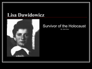 Lisa Dawidowicz Survivor of the Holocaust  By: Zack Doss 