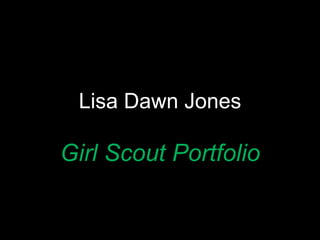 Lisa Dawn Jones
Girl Scout Portfolio
 