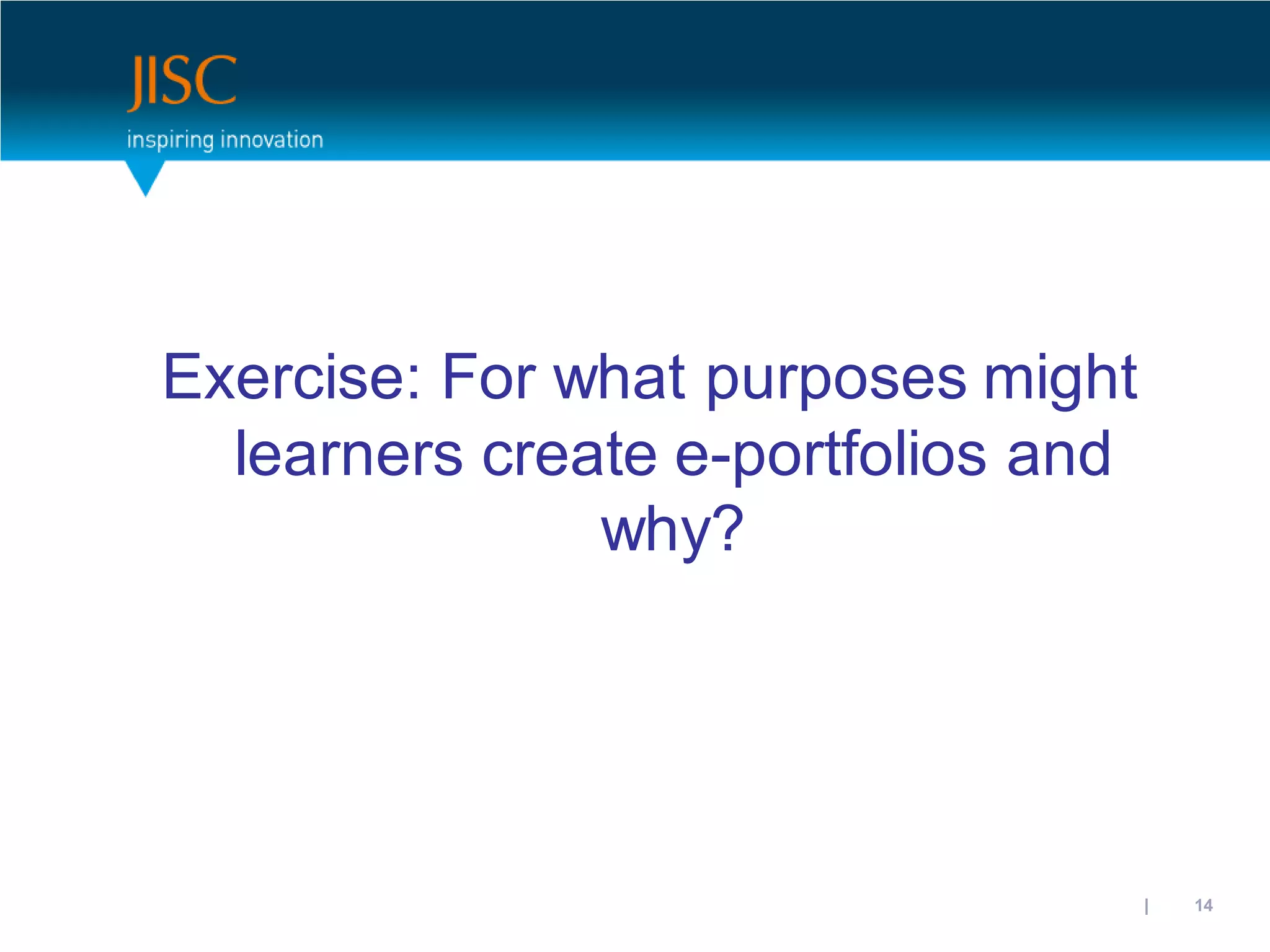 Exercise: For what purposes might
  learners create e-portfolios and
               why?




                              31/10/2012 | slide 14
 