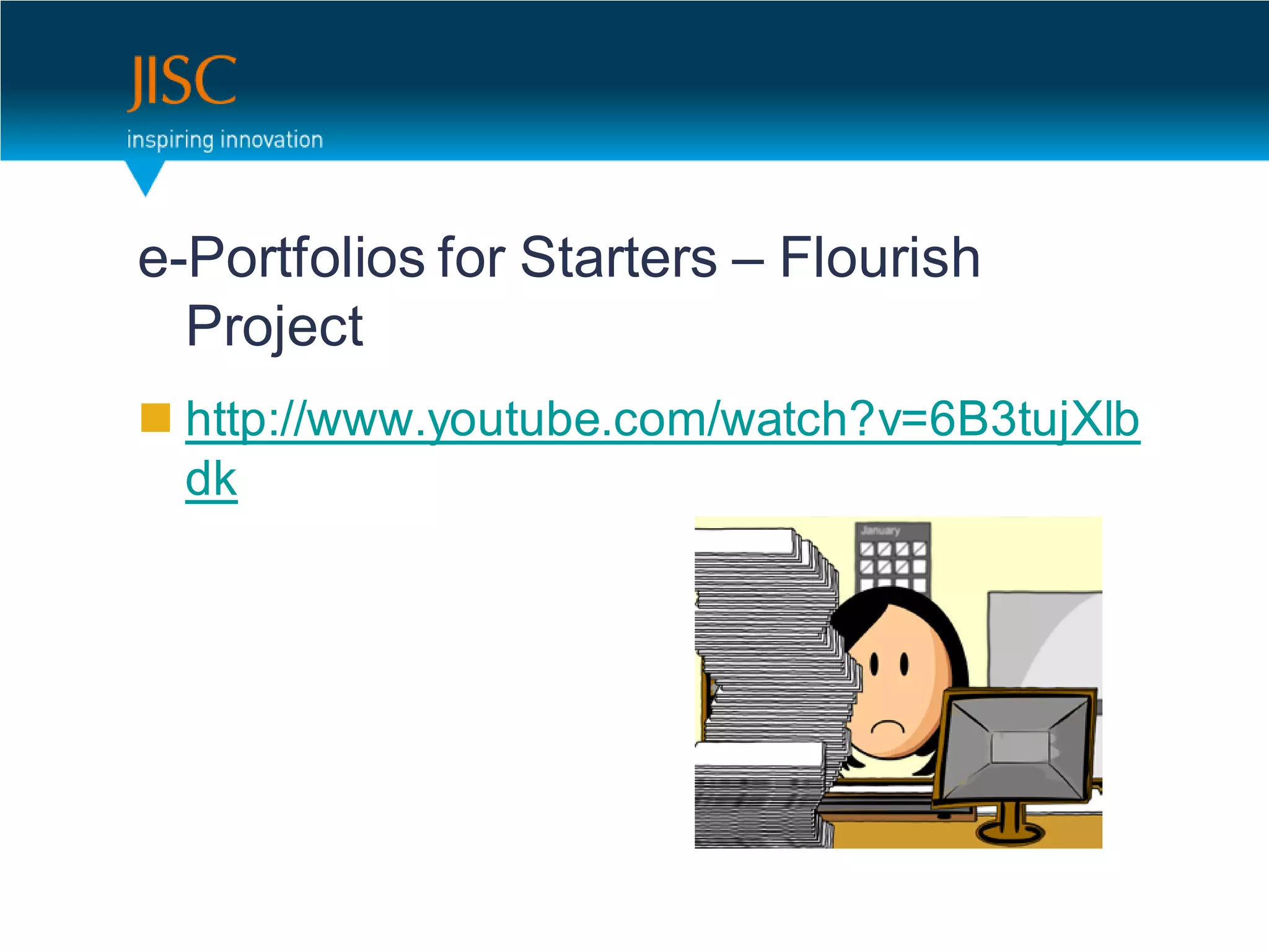 e-Portfolios for Starters – Flourish
  Project
 http://www.youtube.com/watch?v=6B3tujXlb
  dk
 