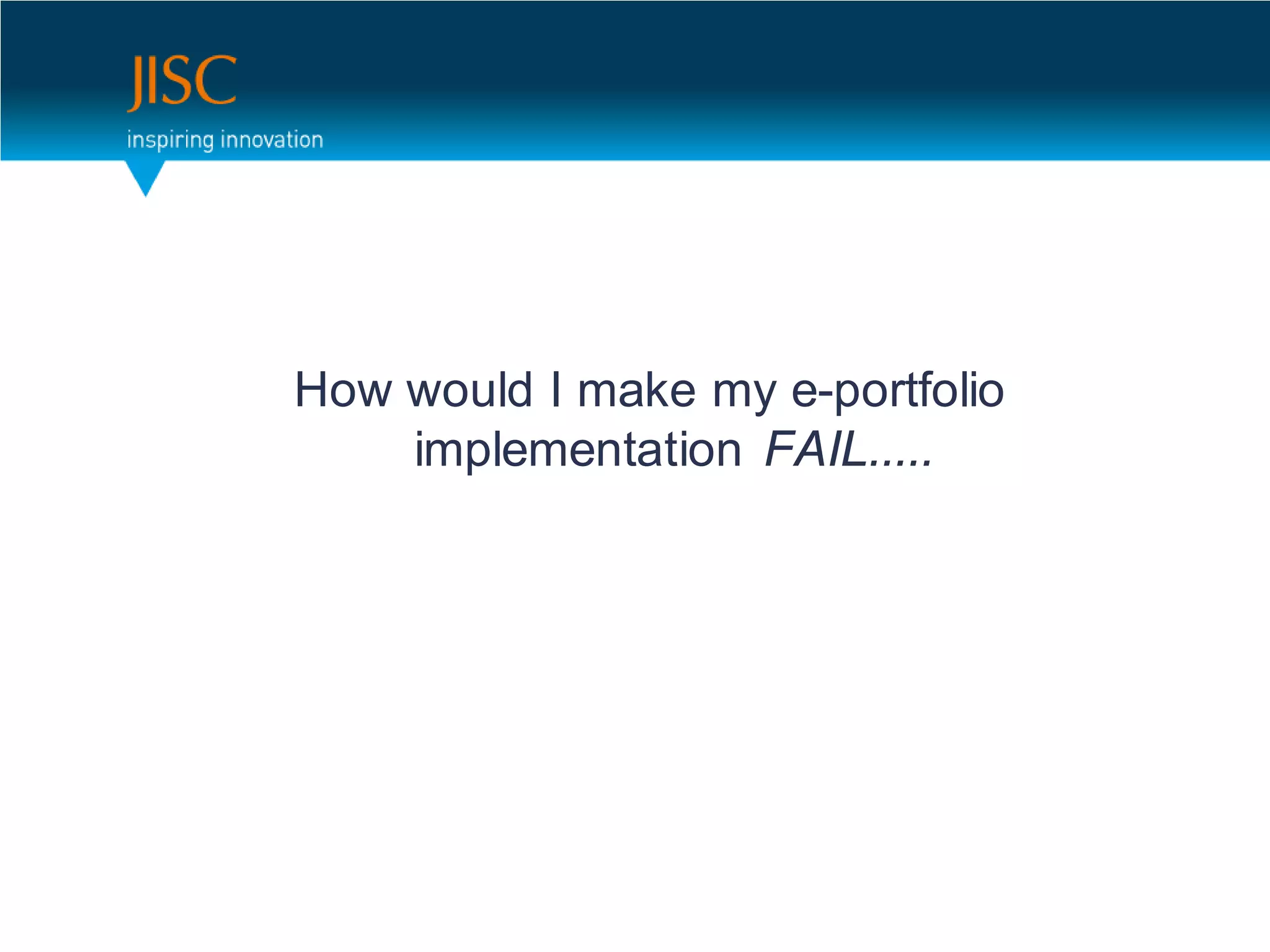 How would I make my e-portfolio
    implementation FAIL.....
 
