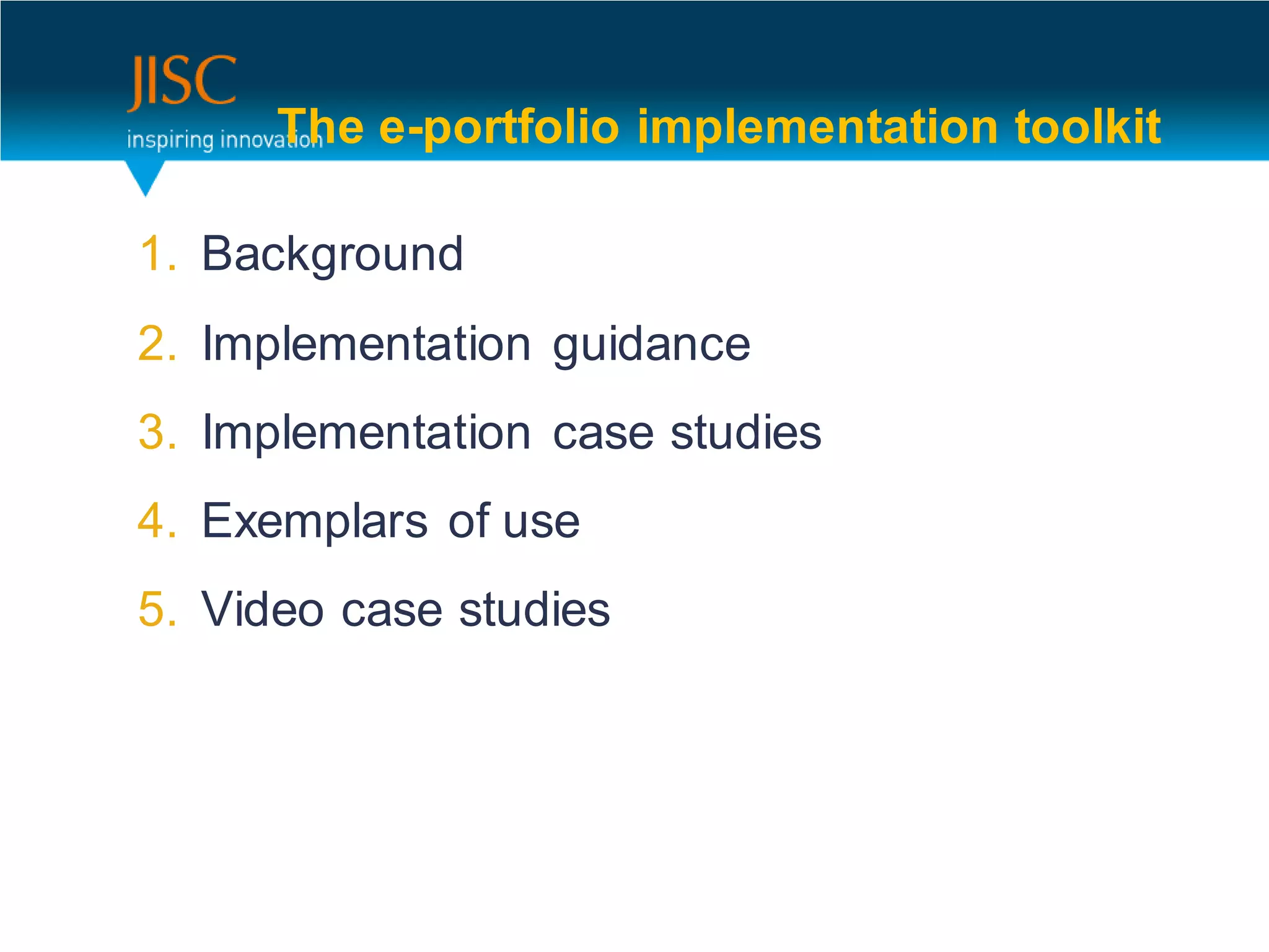 The e-portfolio implementation toolkit

1. Background
2. Implementation guidance
3. Implementation case studies
4. Exemplars of use
5. Video case studies
 