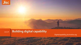 Building digital capability
Digitalcapability.jiscinvolve.org
25/04/18
 