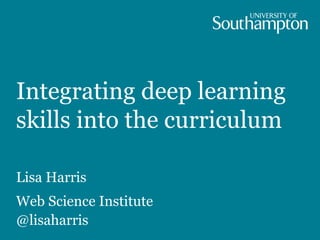 Integrating deep learning
skills into the curriculum
Lisa Harris
Web Science Institute
@lisaharris
 
