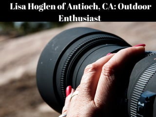  Lisa Hoglen of Antioch, CA: Outdoor
Enthusiast
 