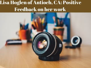 Lisa Hoglen of Antioch, CA: Positive
Feedback on her work 
 