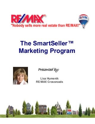 SPRING 205
EDITIO
N
The SmartSeller™
Marketing Program
Lisa Humenik
RE/MAX Crossroads
Presented by:
 