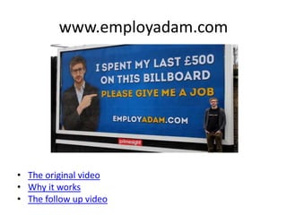 www.employadam.com
• The original video
• Why it works
• The follow up video
 