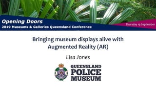 Bringing museum displays alive with
Augmented Reality (AR)
Thursday 19 September
Lisa Jones
 
