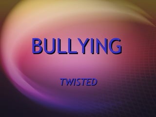 BULLYING   TWISTED 