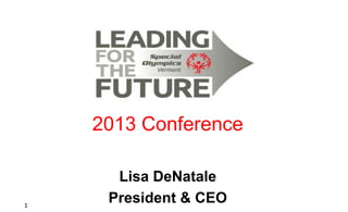2013 Conference

1

Lisa DeNatale
President & CEO

 