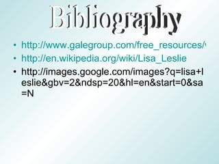 http://www.galegroup.com/free_resources/whm/bio/leslie_l.htm http://en.wikipedia.org/wiki/Lisa_Leslie http://images.google.com/images?q=lisa+leslie&gbv=2&ndsp=20&hl=en&start=0&sa=N Bibliography 