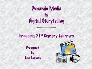 Presented  by  Lisa Luciano Dynamic Media & Digital Storytelling ******************** Engaging 21 st  Century Learners 
