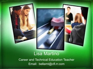 Lisa Martino Career and Technical Education Teacher Email:  [email_address] 