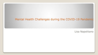 Mental Health Challenges during the COVID-19 Pandemic
Lisa Napolitano
 