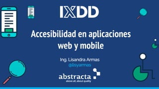 Accesibilidad en aplicaciones
web y mobile
Ing. Lisandra Armas
@lisyarmas
 