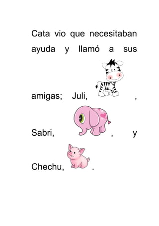 Cata vio que necesitaban
ayuda y llamó a sus
amigas; Juli, ,
Sabri, , y
Chechu, .
 