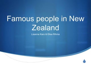 Famous people in New 
S 
Zealand 
Lisanna Karo & Elisa Rihma 
 